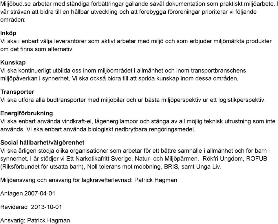 erbjuder miljömärkta produkter om det finns som alternativ. Kunskap Vi ska kontinuerligt utbilda oss inom miljöområdet i allmänhet och inom transportbranschens miljöpåverkan i synnerhet.