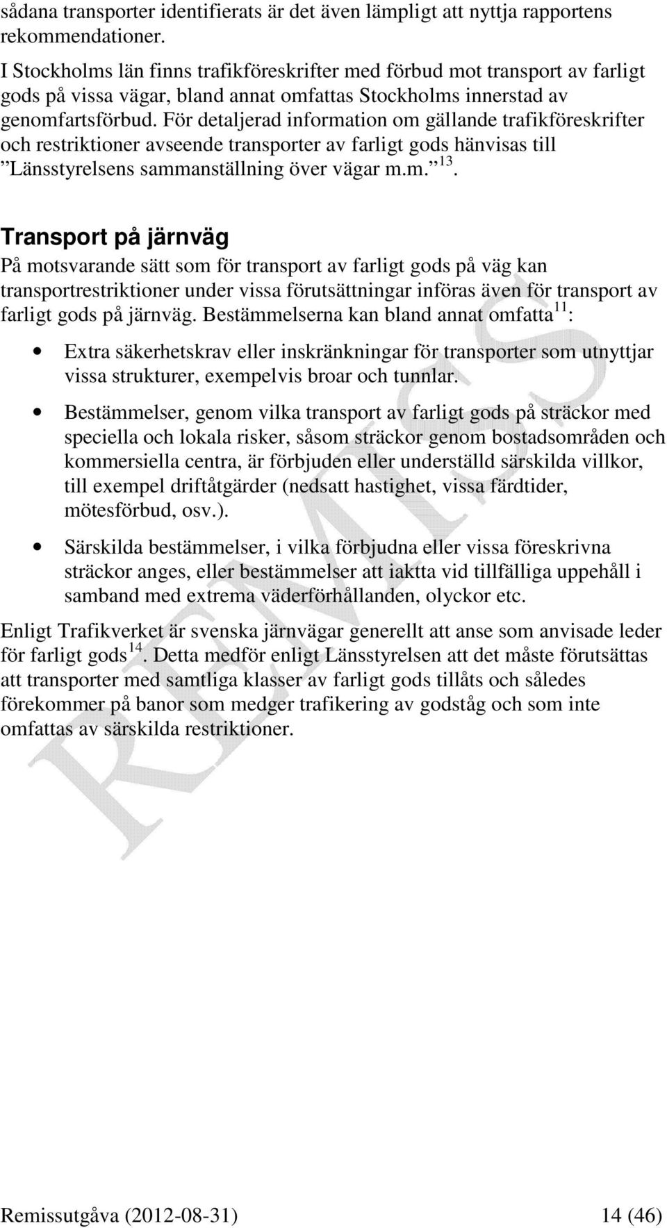 För detaljerad information om gällande trafikföreskrifter och restriktioner avseende transporter av farligt gods hänvisas till Länsstyrelsens sammanställning över vägar m.m. 13.