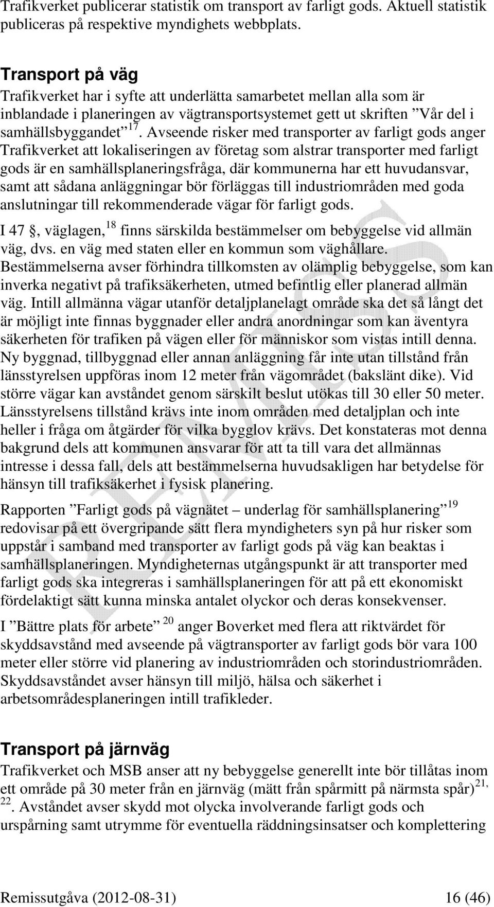 Avseende risker med transporter av farligt gods anger Trafikverket att lokaliseringen av företag som alstrar transporter med farligt gods är en samhällsplaneringsfråga, där kommunerna har ett