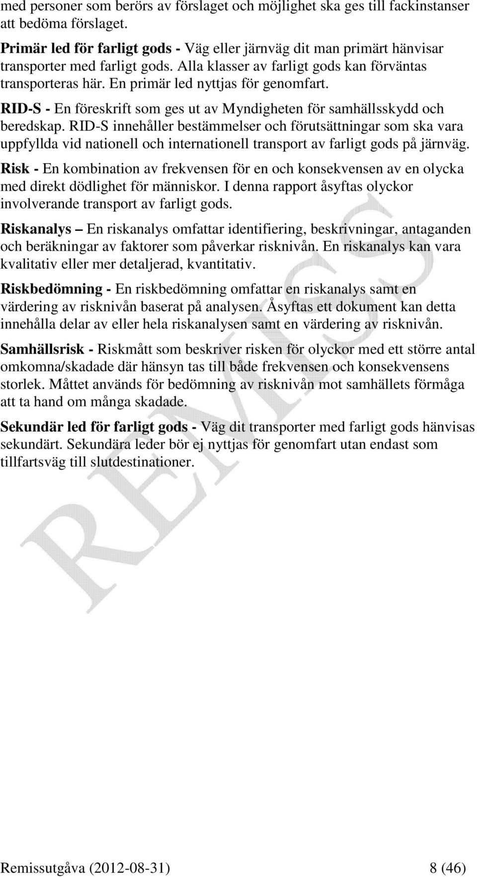 En primär led nyttjas för genomfart. RID-S - En föreskrift som ges ut av Myndigheten för samhällsskydd och beredskap.