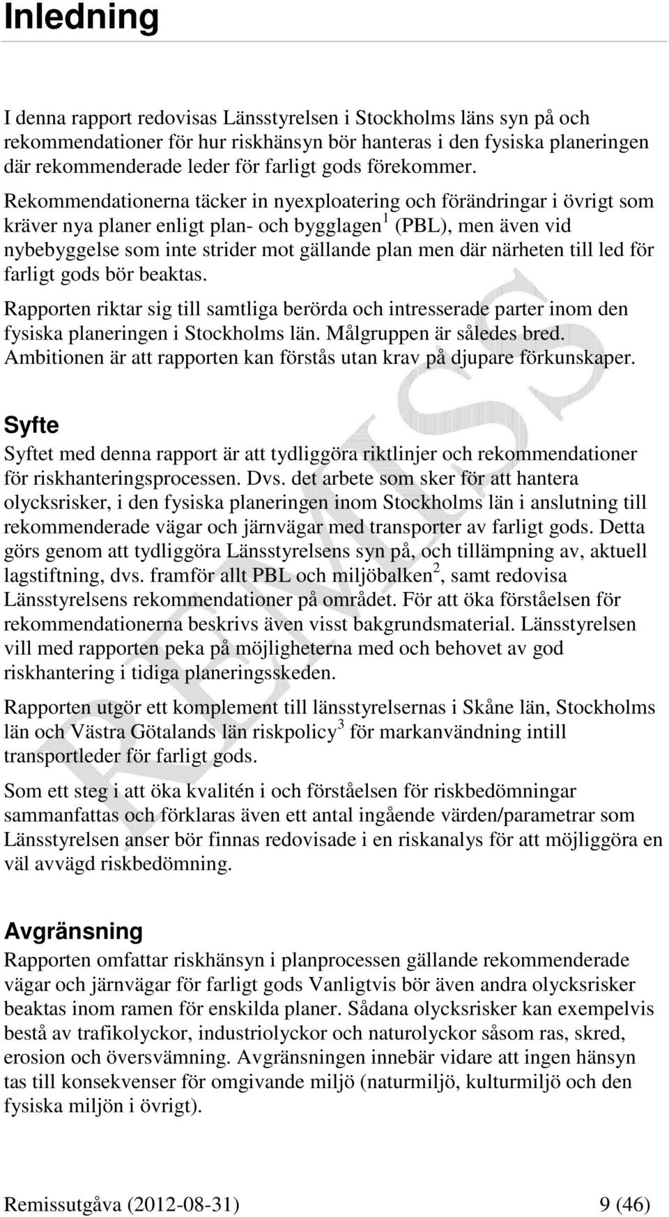 Rekommendationerna täcker in nyexploatering och förändringar i övrigt som kräver nya planer enligt plan- och bygglagen 1 (PBL), men även vid nybebyggelse som inte strider mot gällande plan men där