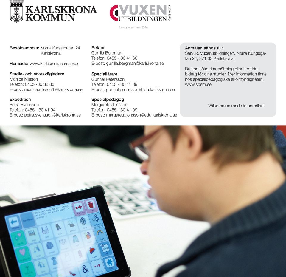 se Speciallärare Gunnel Petersson Telefon: 0455-30 41 09 E-post: gunnel.petersson@edu.karlskrona.se Specialpedagog Margareta Jonsson Telefon: 0455-30 41 09 E-post: margareta.jonsson@edu.karlskrona.se Anmälan sänds till: Särvux, Vuxenutbildningen, Norra Kungsgatan 24, 371 33 Karlskrona.