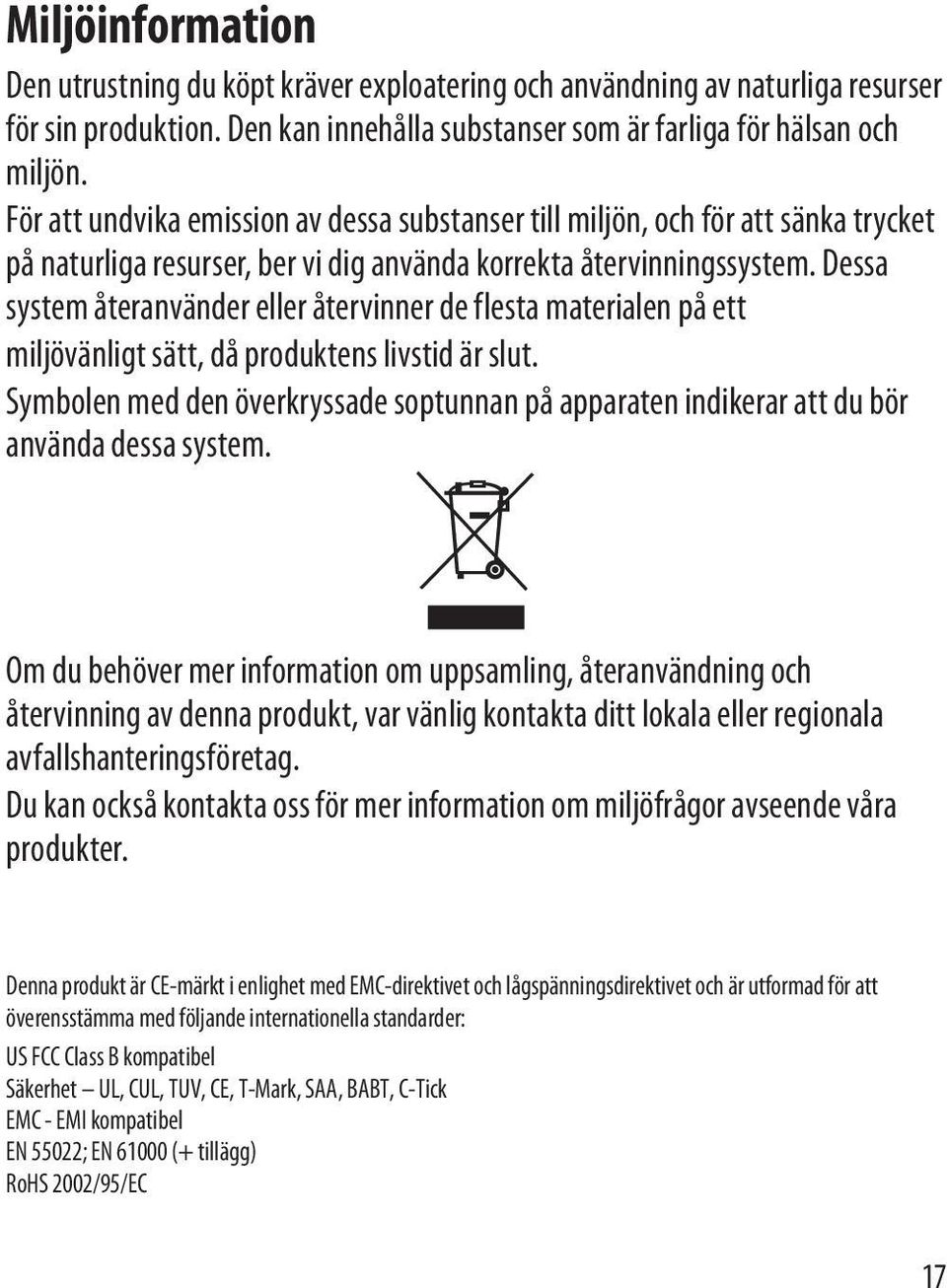 Dessa system återanvänder eller återvinner de flesta materialen på ett miljövänligt sätt, då produktens livstid är slut.