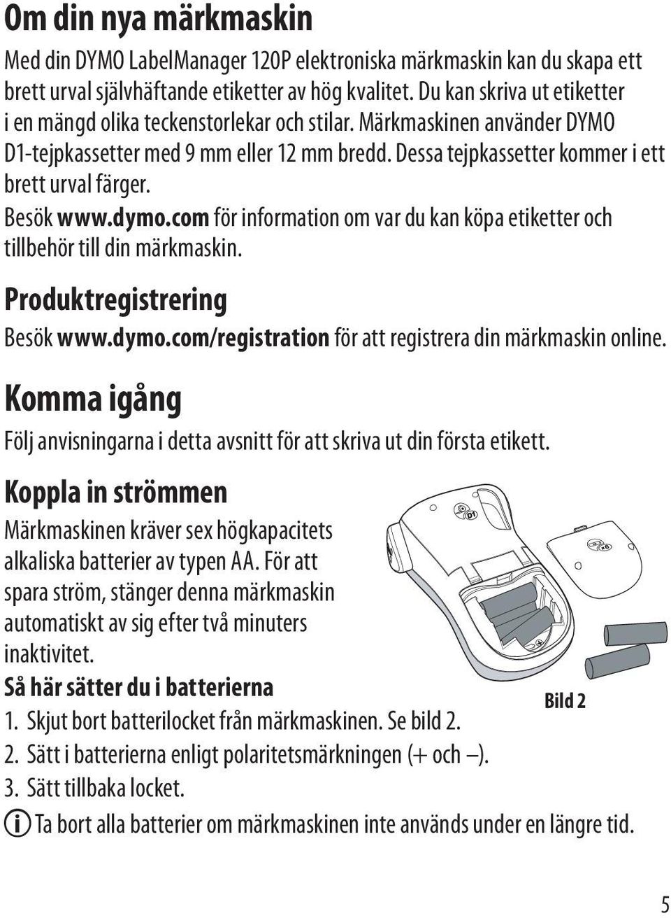 Besök www.dymo.com för information om var du kan köpa etiketter och tillbehör till din märkmaskin. Produktregistrering Besök www.dymo.com/registration för att registrera din märkmaskin online.