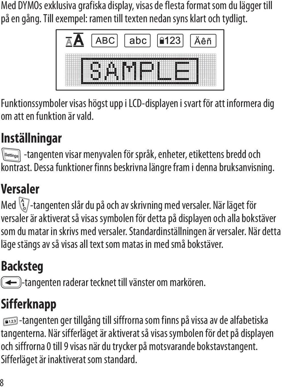 Dessa funktioner finns beskrivna längre fram i denna bruksanvisning. Versaler Med -tangenten slår du på och av skrivning med versaler.