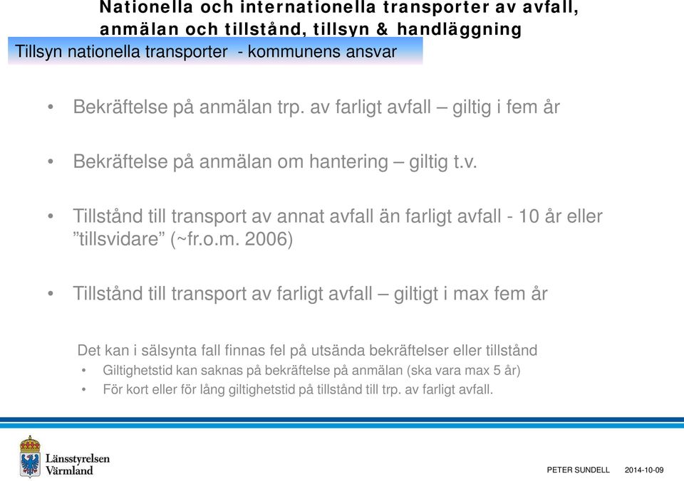 o.m. 2006) Tillstånd till transport av farligt avfall giltigt i max fem år Det kan i sälsynta fall finnas fel på utsända bekräftelser