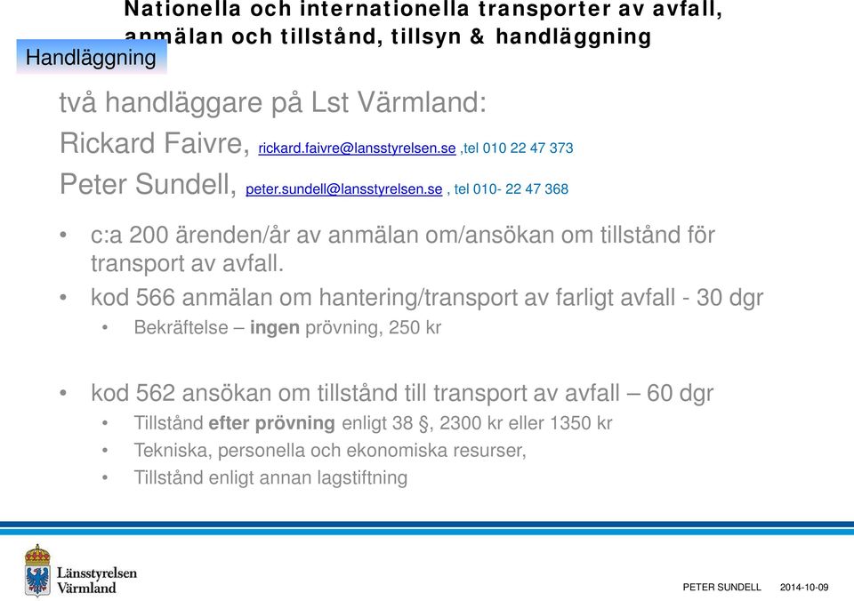 kod 566 anmälan om hantering/transport av farligt avfall - 30 dgr Bekräftelse ingen prövning, 250 kr kod 562 ansökan om tillstånd till