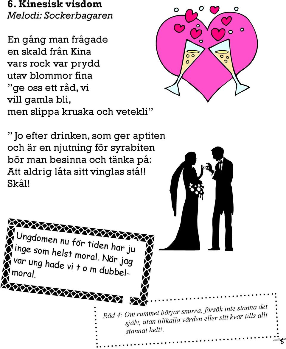 och tänka på: Att aldrig låta sitt vinglas stå!! Skål! Ungdomen nu för tiden har ju inge som helst moral.