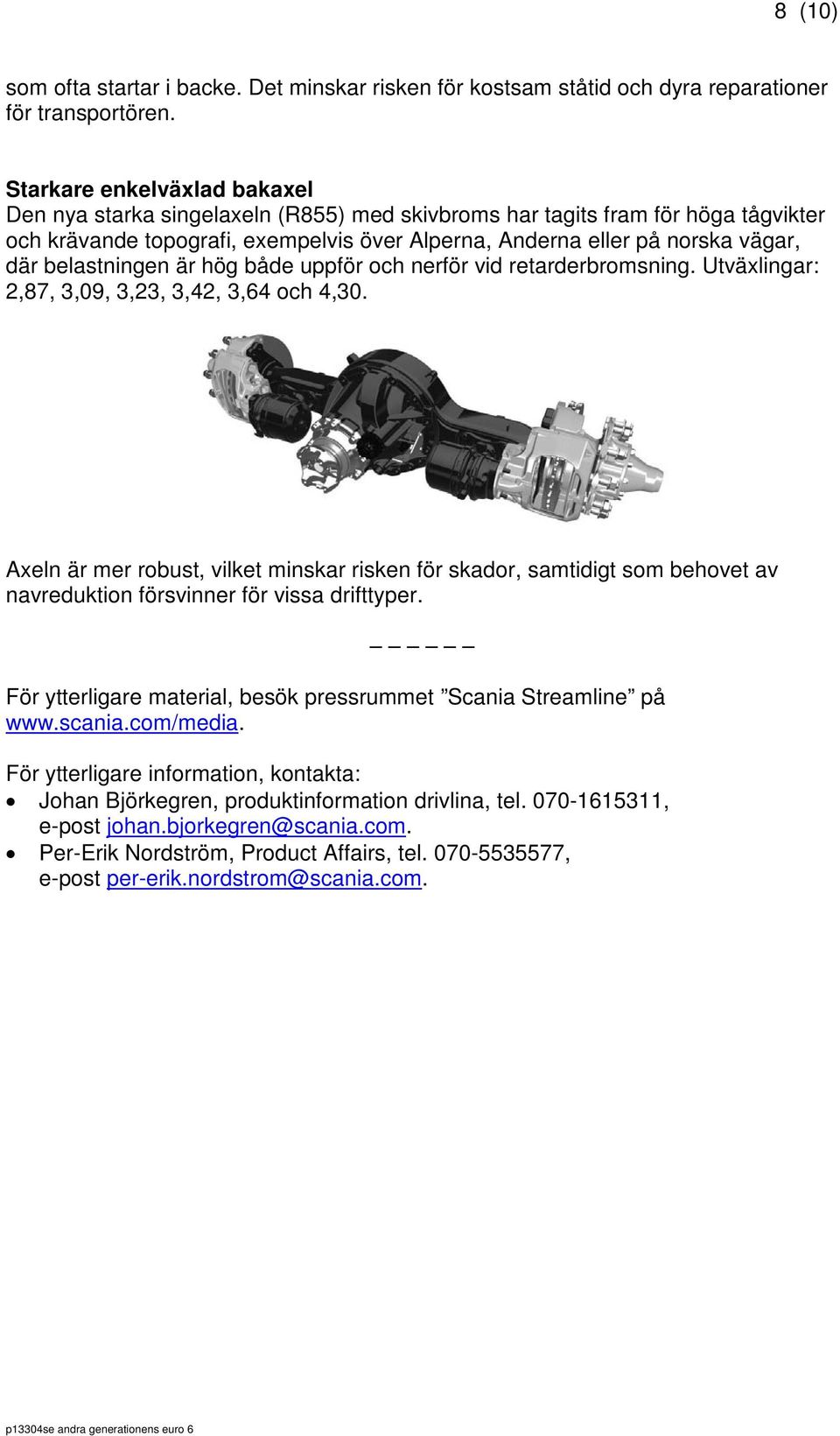 belastningen är hög både uppför och nerför vid retarderbromsning. Utväxlingar: 2,87, 3,09, 3,23, 3,42, 3,64 och 4,30.