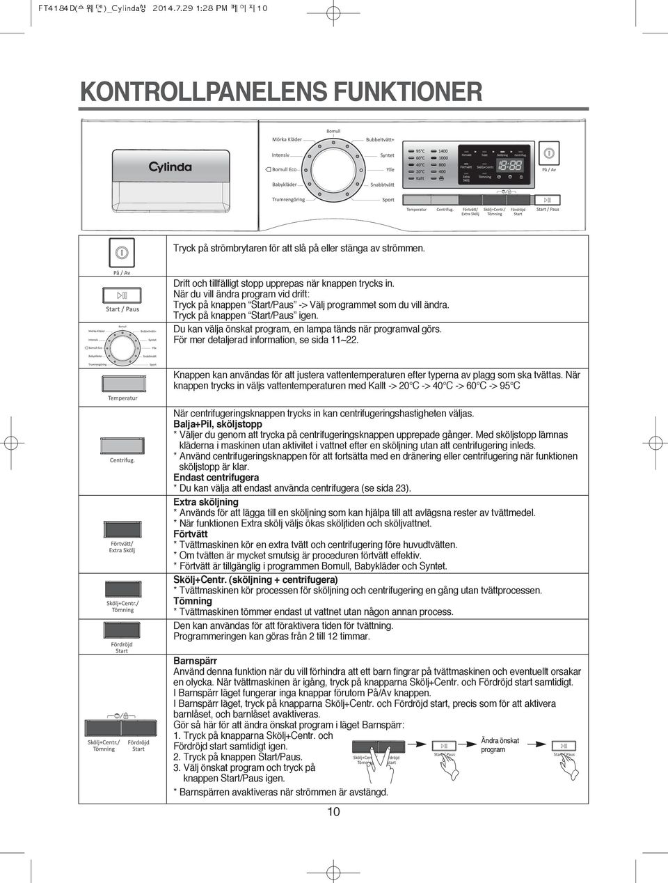 Du kan välja önskat program, en lampa tänds när programval görs. För mer detaljerad information, se sida ~.