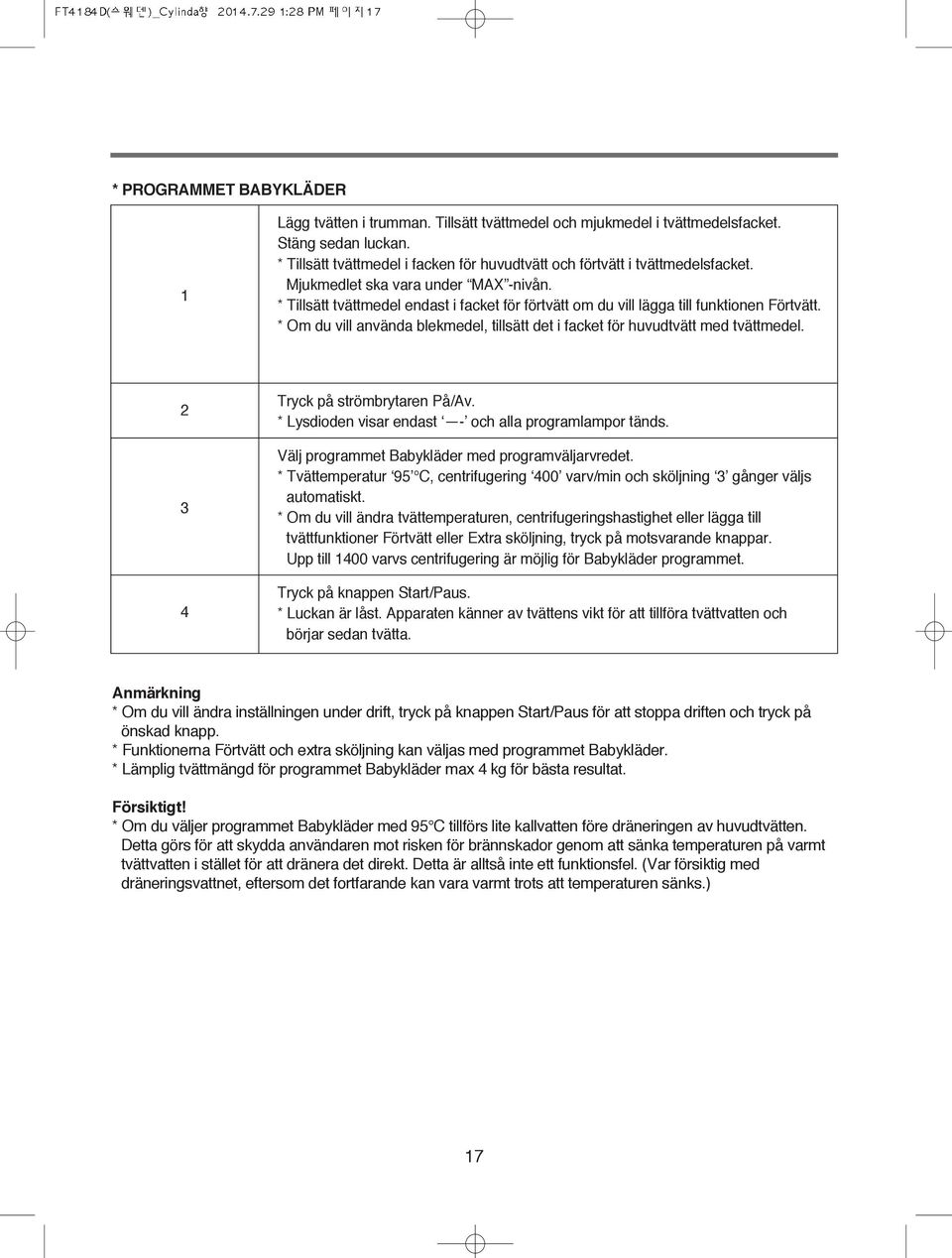 * Tillsätt tvättmedel endast i facket för förtvätt om du vill lägga till funktionen Förtvätt. * Om du vill använda blekmedel, tillsätt det i facket för huvudtvätt med tvättmedel.