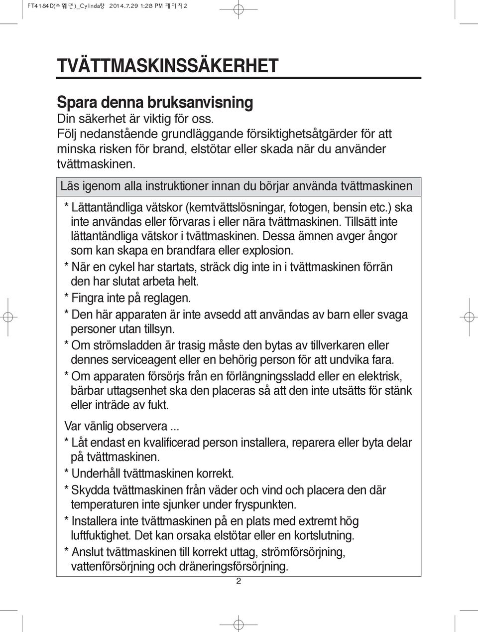 Läs igenom alla instruktioner innan du börjar använda tvättmaskinen * Lättantändliga vätskor (kemtvättslösningar, fotogen, bensin etc.) ska inte användas eller förvaras i eller nära tvättmaskinen.