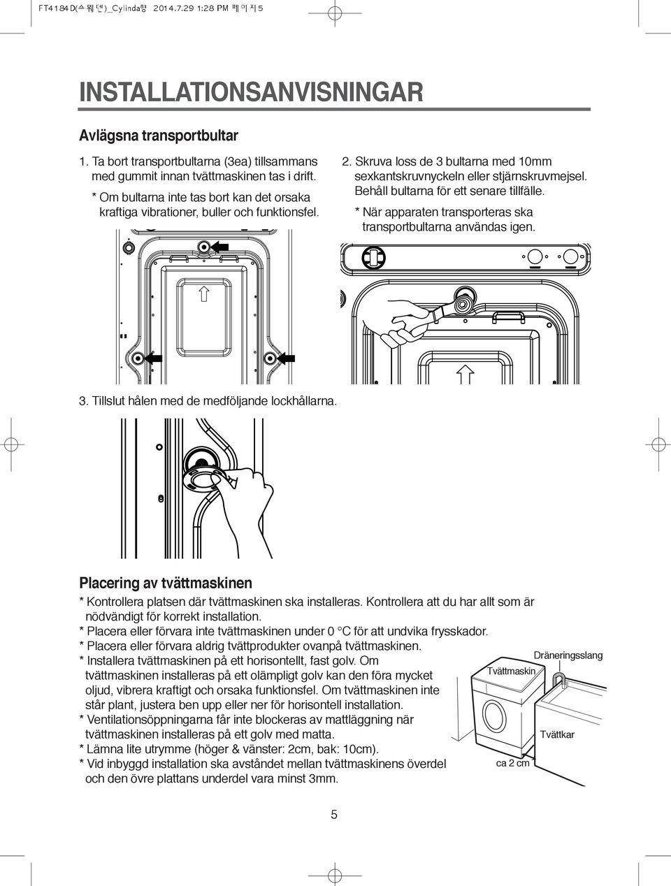 Behåll bultarna för ett senare tillfälle. * När apparaten transporteras ska transportbultarna användas igen.. Tillslut hålen med de medföljande lockhållarna.