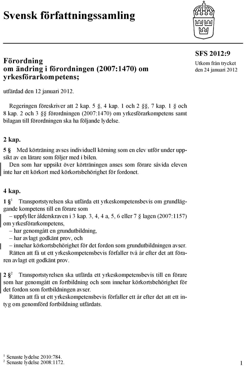 Den som har uppsikt över körträningen anses som förare såvida eleven inte har ett körkort med körkortsbehörighet för fordonet. 4 kap.