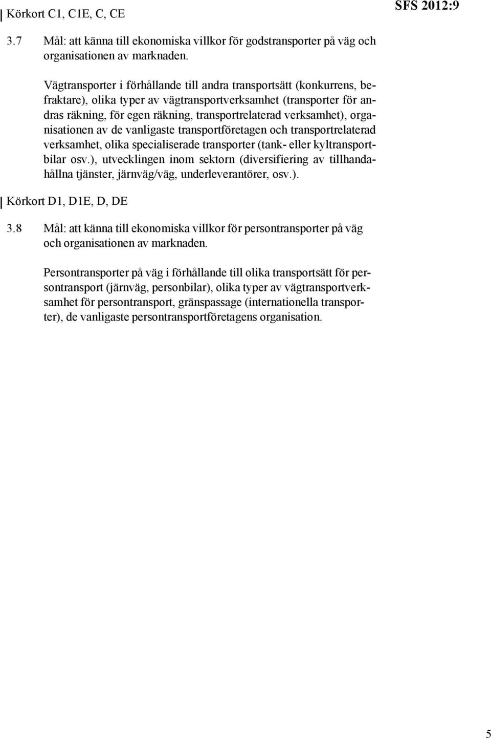 verksamhet), organisationen av de vanligaste transportföretagen och transportrelaterad verksamhet, olika specialiserade transporter (tank- eller kyltransportbilar osv.