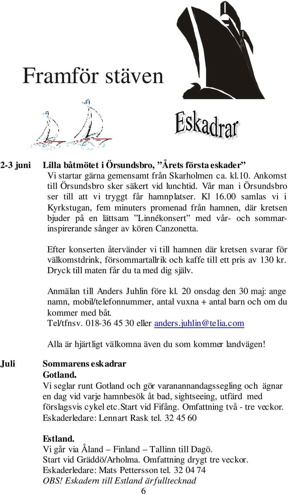 00 samlas vi i Kyrkstugan, fem minuters promenad från hamnen, där kretsen bjuder på en lättsam Linnékonsert med vår- och sommarinspirerande sånger av kören Canzonetta.