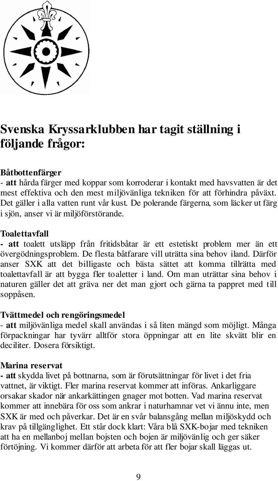 Toalettavfall - att toalett utsläpp från fritidsbåtar är ett estetiskt problem mer än ett övergödningsproblem. De flesta båtfarare vill uträtta sina behov iland.