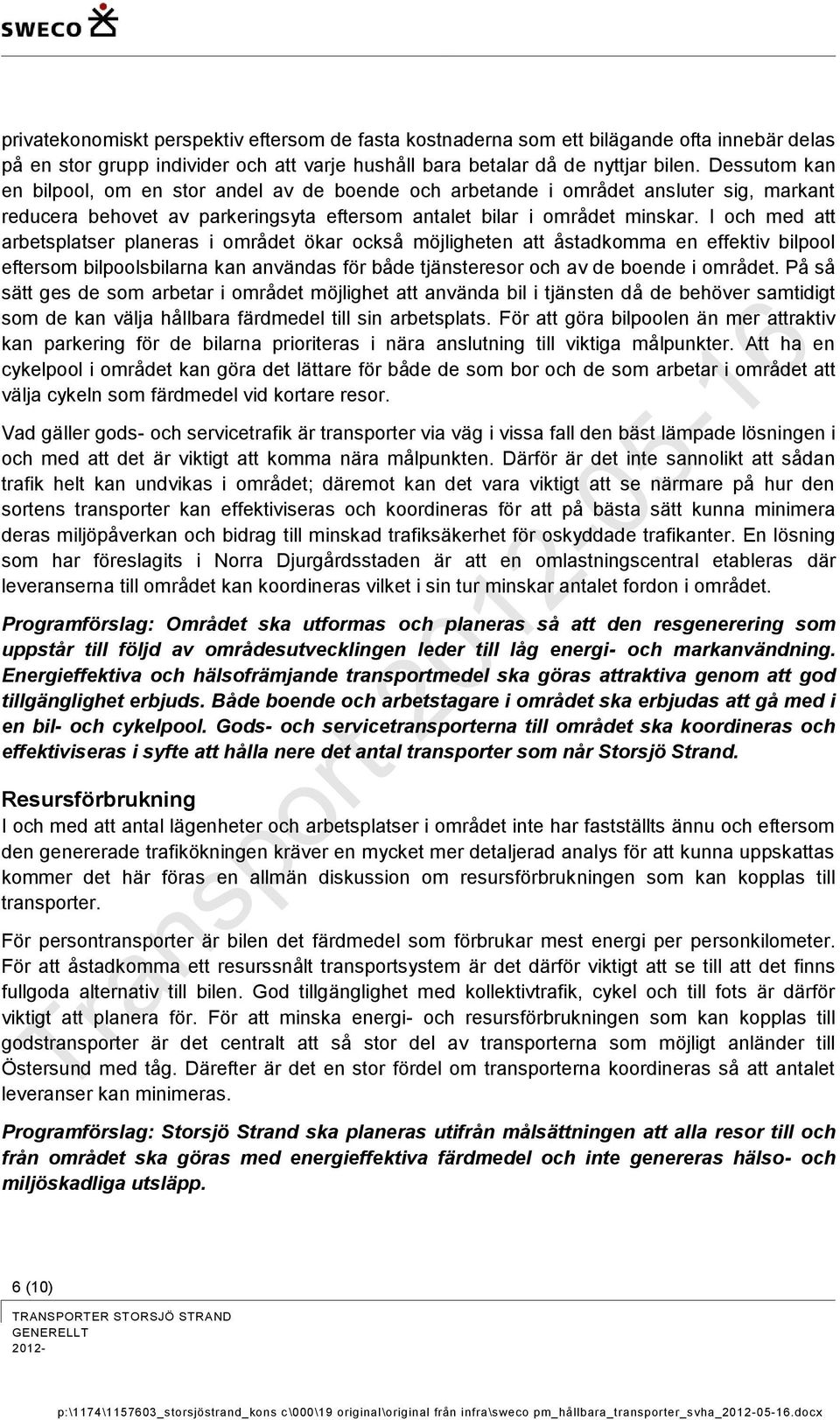 I och med att arbetsplatser planeras i området ökar också möjligheten att åstadkomma en effektiv bilpool eftersom bilpoolsbilarna kan användas för både tjänsteresor och av de boende i området.