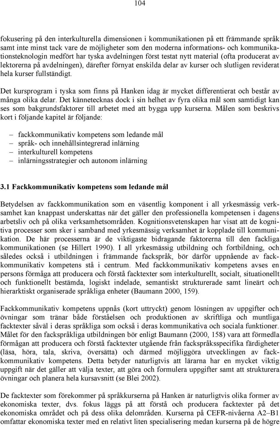 Det kursprogram i tyska som finns på Hanken idag är mycket differentierat och består av många olika delar.