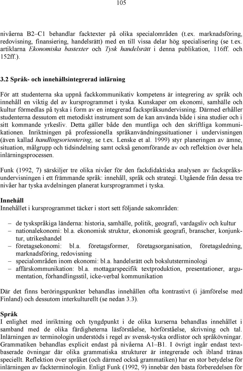 Kunskaper om ekonomi, samhälle och kultur förmedlas på tyska i form av en integrerad fackspråksundervisning.