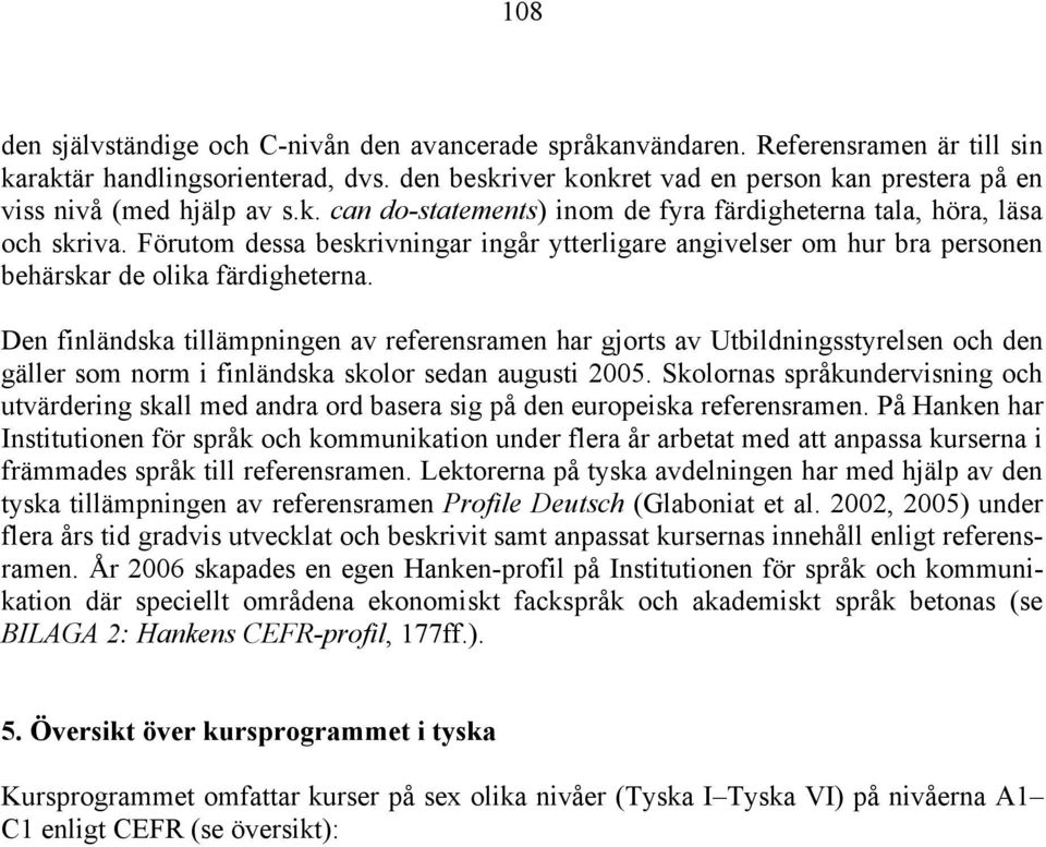 Förutom dessa beskrivningar ingår ytterligare angivelser om hur bra personen behärskar de olika färdigheterna.