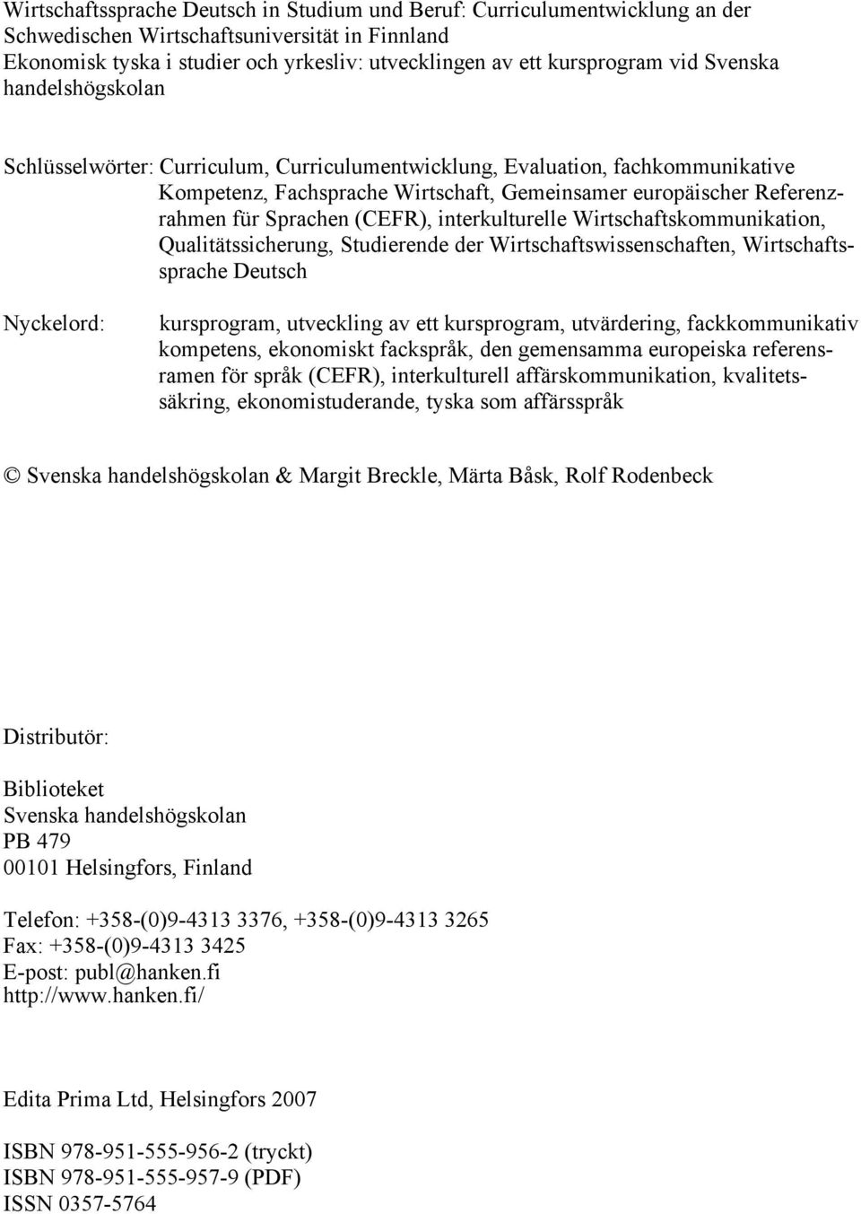 (CEFR), interkulturelle Wirtschaftskommunikation, Qualitätssicherung, Studierende der Wirtschaftswissenschaften, Wirtschaftssprache Deutsch Nyckelord: kursprogram, utveckling av ett kursprogram,