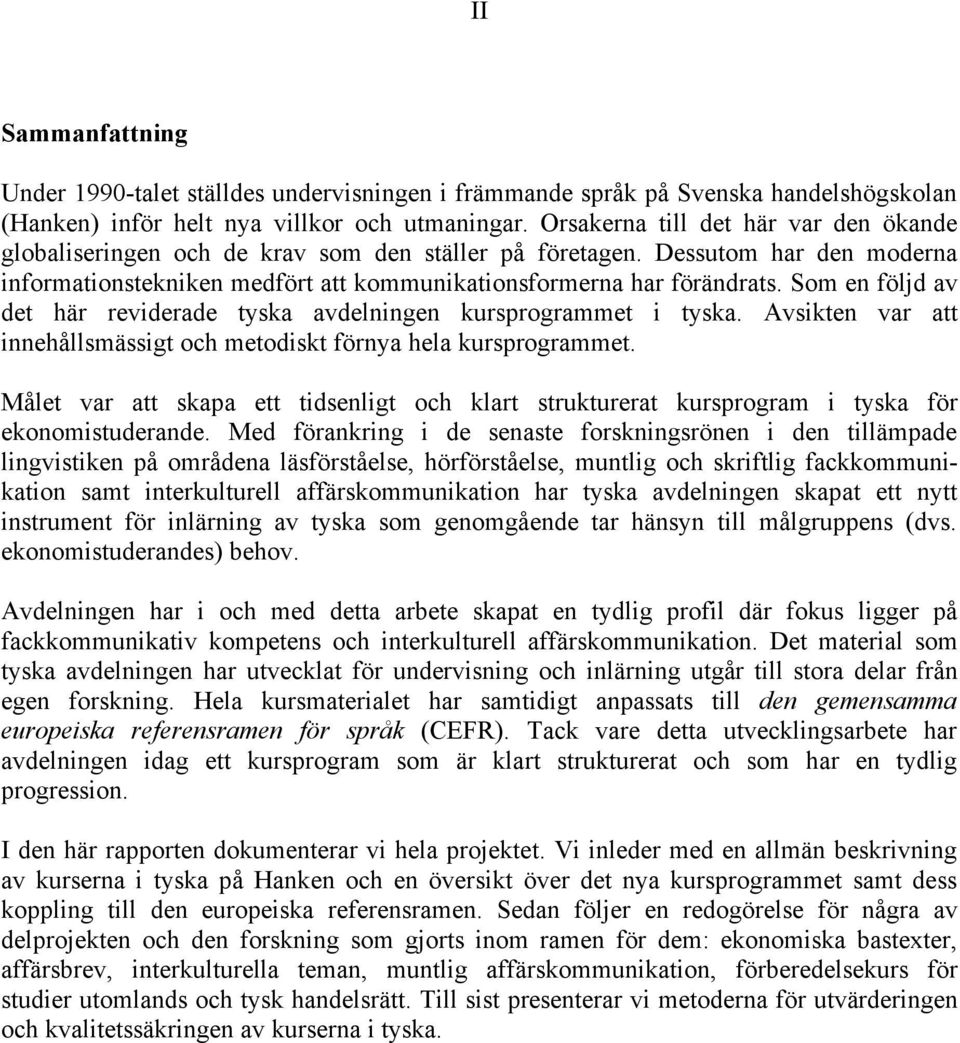 Som en följd av det här reviderade tyska avdelningen kursprogrammet i tyska. Avsikten var att innehållsmässigt och metodiskt förnya hela kursprogrammet.