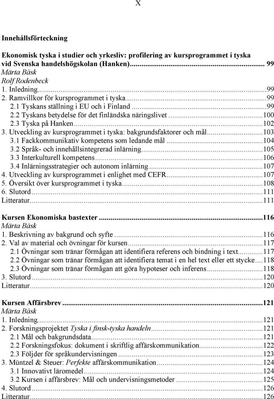 Utveckling av kursprogrammet i tyska: bakgrundsfaktorer och mål...103 3.1 Fackkommunikativ kompetens som ledande mål...104 3.2 Språk- och innehållsintegrerad inlärning...105 3.