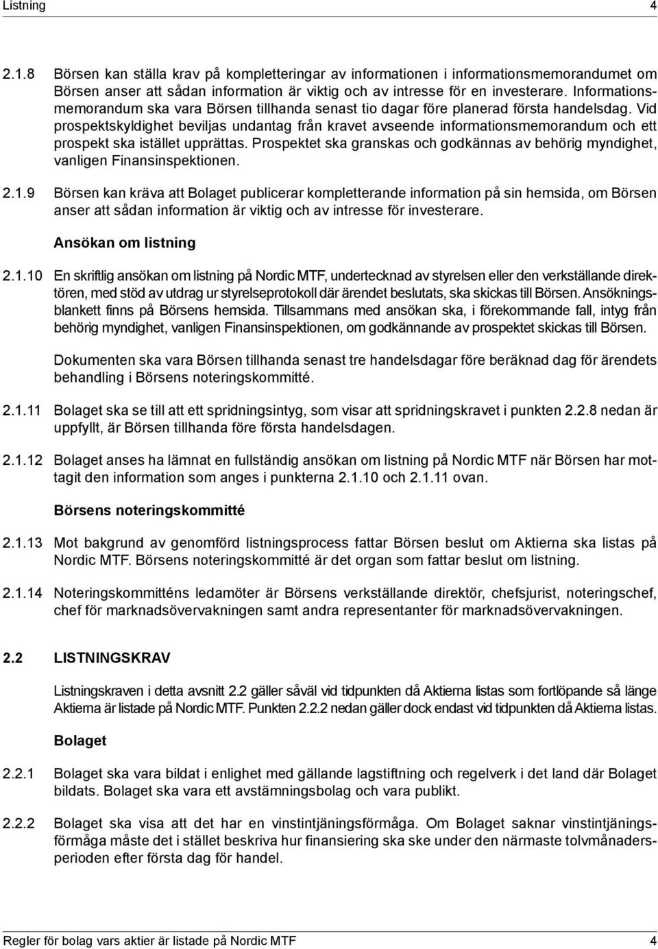 Vid prospektskyldighet beviljas undantag från kravet avseende informationsmemorandum och ett prospekt ska istället upprättas.