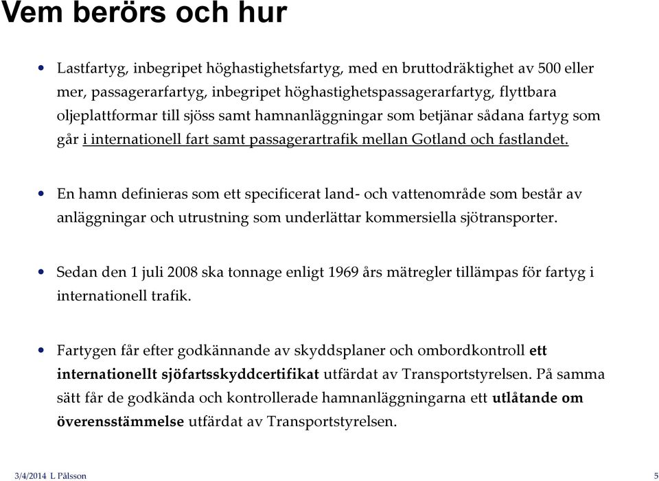 En hamn definieras som ett specificerat land- och vattenområde som består av anläggningar och utrustning som underlättar kommersiella sjötransporter.