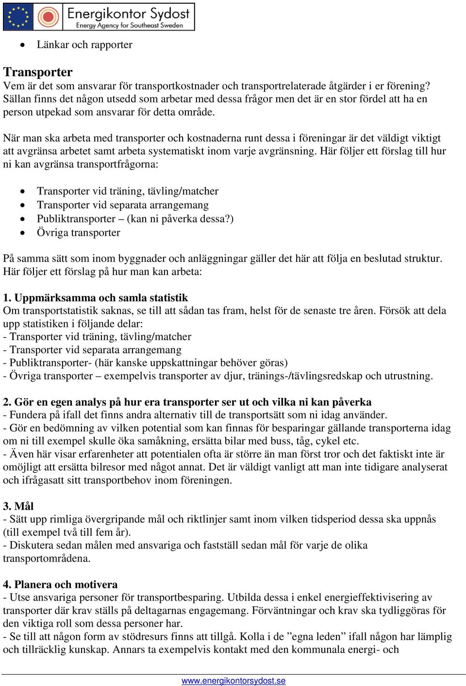 När man ska arbeta med transporter och kostnaderna runt dessa i föreningar är det väldigt viktigt att avgränsa arbetet samt arbeta systematiskt inom varje avgränsning.