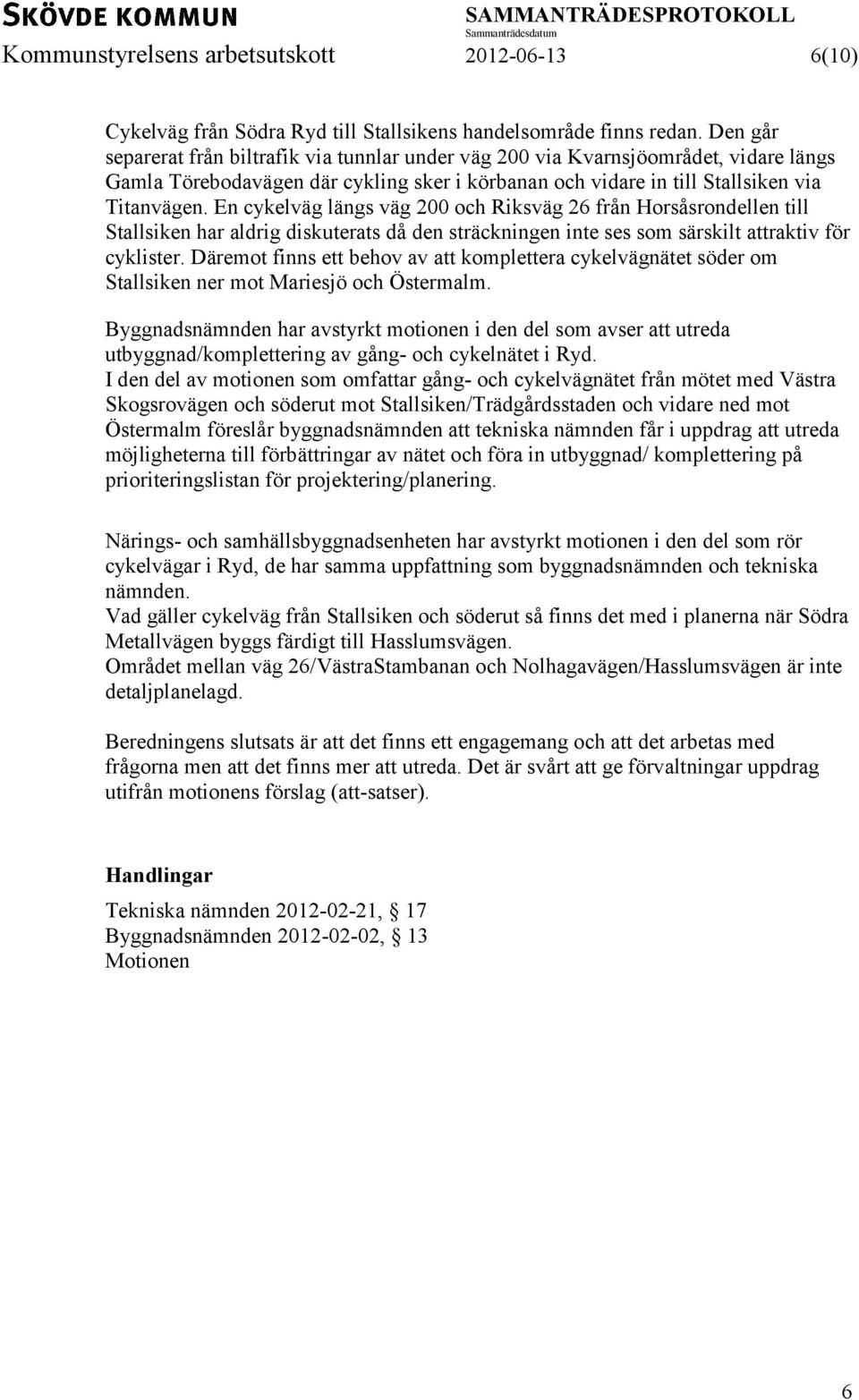 En cykelväg längs väg 200 och Riksväg 26 från Horsåsrondellen till Stallsiken har aldrig diskuterats då den sträckningen inte ses som särskilt attraktiv för cyklister.