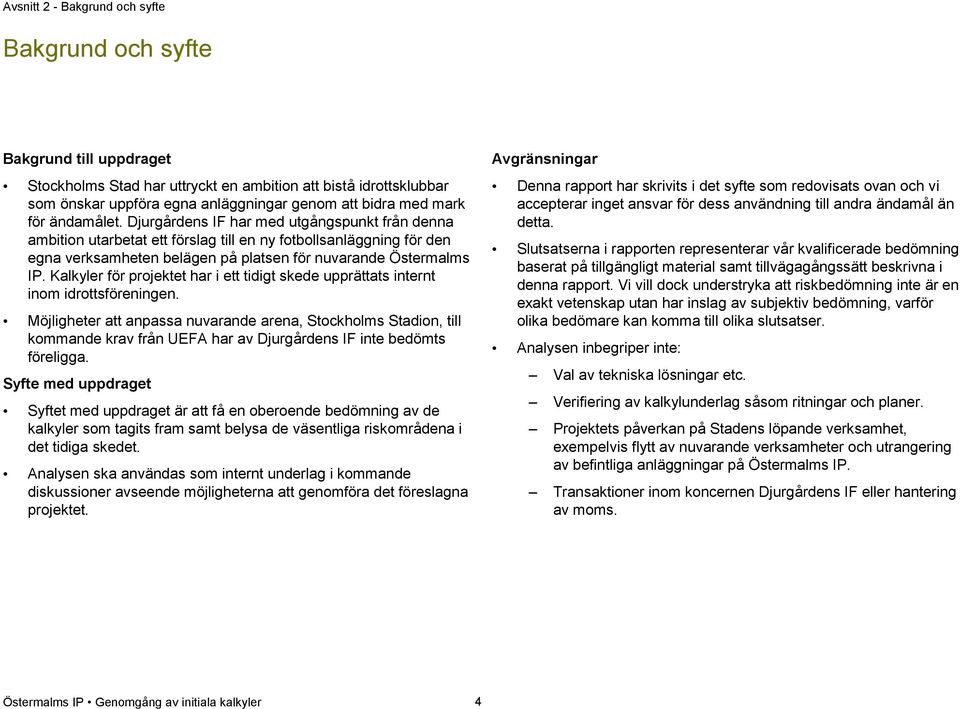 Djurgårdens IF har med utgångspunkt från denna ambition utarbetat ett förslag till en ny fotbollsanläggning för den egna verksamheten belägen på platsen för nuvarande Östermalms IP.