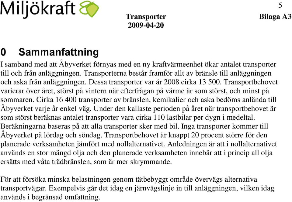 Transportbehovet varierar över året, störst på vintern när efterfrågan på värme är som störst, och minst på sommaren.