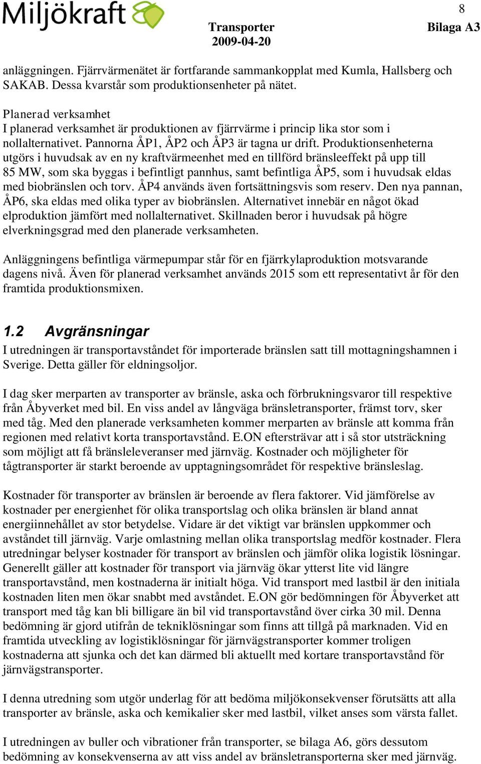 Produktionsenheterna utgörs i huvudsak av en ny kraftvärmeenhet med en tillförd bränsleeffekt på upp till 85 MW, som ska byggas i befintligt pannhus, samt befintliga ÅP5, som i huvudsak eldas med