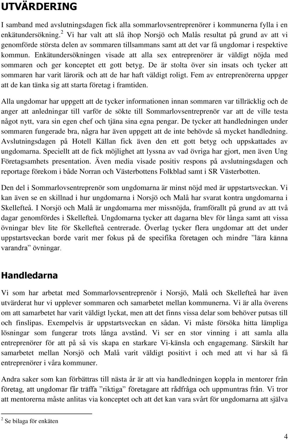 Enkätundersökningen visade att alla sex entreprenörer är väldigt nöjda med sommaren och ger konceptet ett gott betyg.