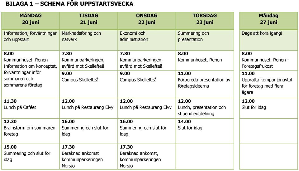 30 Kommunparkeringen, avfärd mot Skellefteå 9.00 Campus Skellefteå 7.30 Kommunparkeringen, avfärd mot Skellefteå 9.00 Campus Skellefteå 8.00 Kommunhuset, Renen 11.