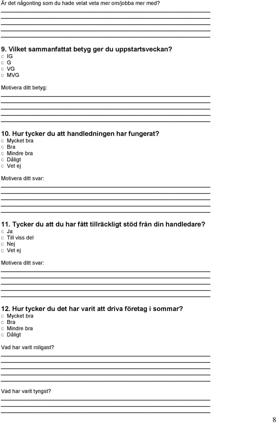 cdmycket bra cdbra cdmindre bra cddåligt Motivera ditt svar: 11. Tycker du att du har fått tillräckligt stöd från din handledare?