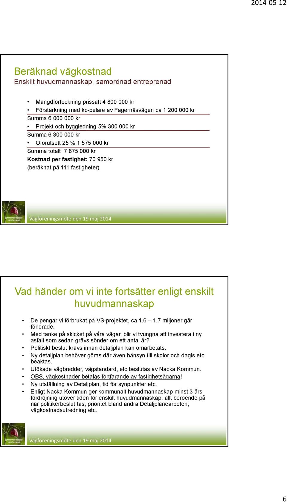 enligt enskilt huvudmannaskap De pengar vi förbrukat på VS-projektet, ca 1.6 1.7 miljoner går förlorade.