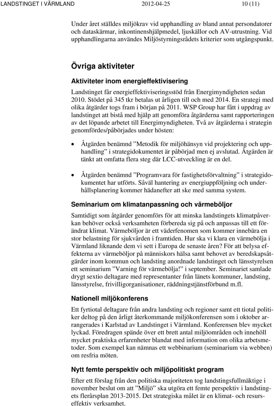 Övriga aktiviteter Aktiviteter inom energieffektivisering Landstinget får energieffektiviseringsstöd från Energimyndigheten sedan 2010. Stödet på 345 tkr betalas ut årligen till och med 2014.