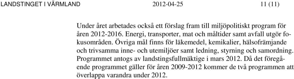 Övriga mål finns för läkemedel, kemikalier, hälsofrämjande och trivsamma inne- och utemiljöer samt ledning, styrning och