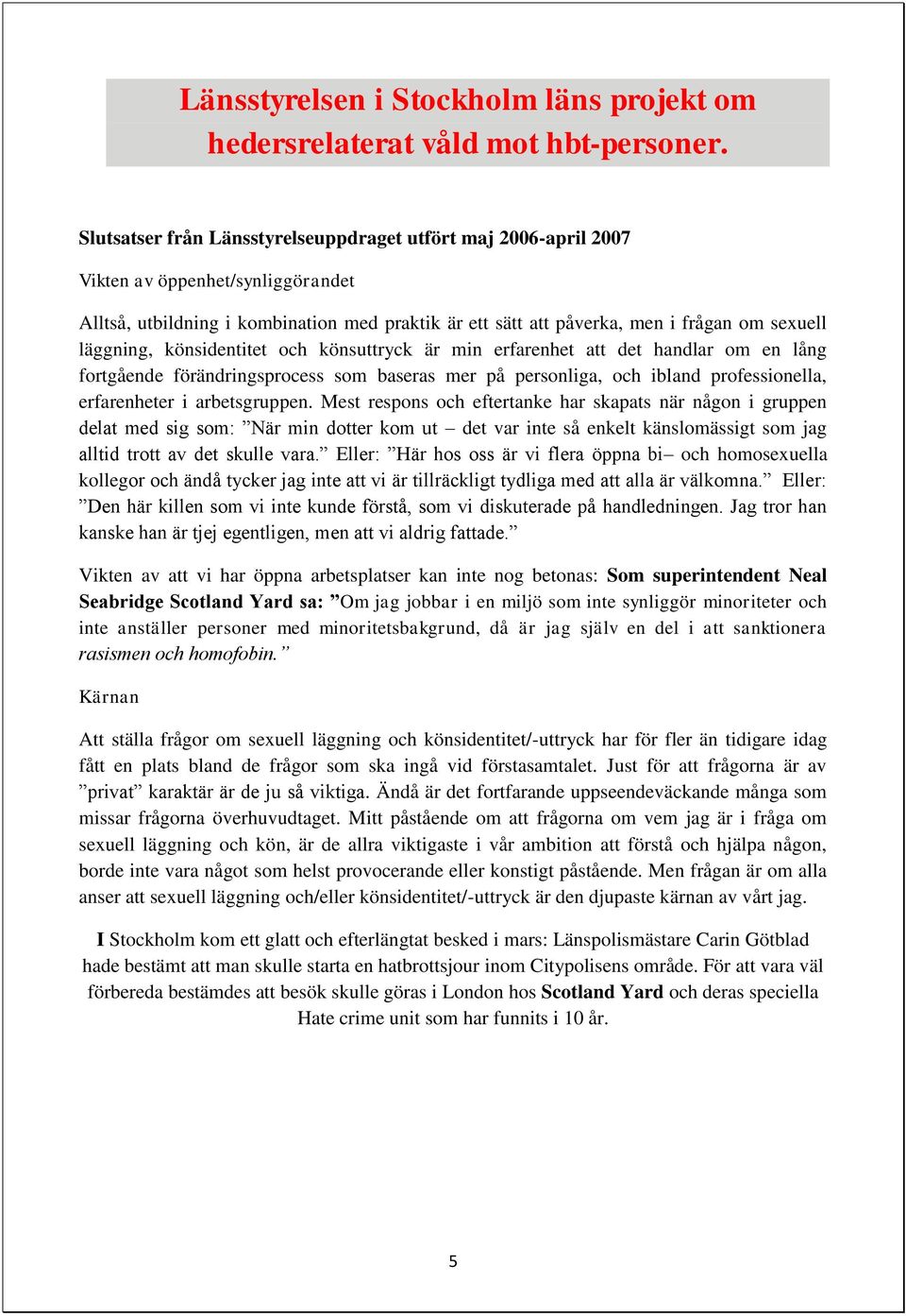 läggning, könsidentitet och könsuttryck är min erfarenhet att det handlar om en lång fortgående förändringsprocess som baseras mer på personliga, och ibland professionella, erfarenheter i