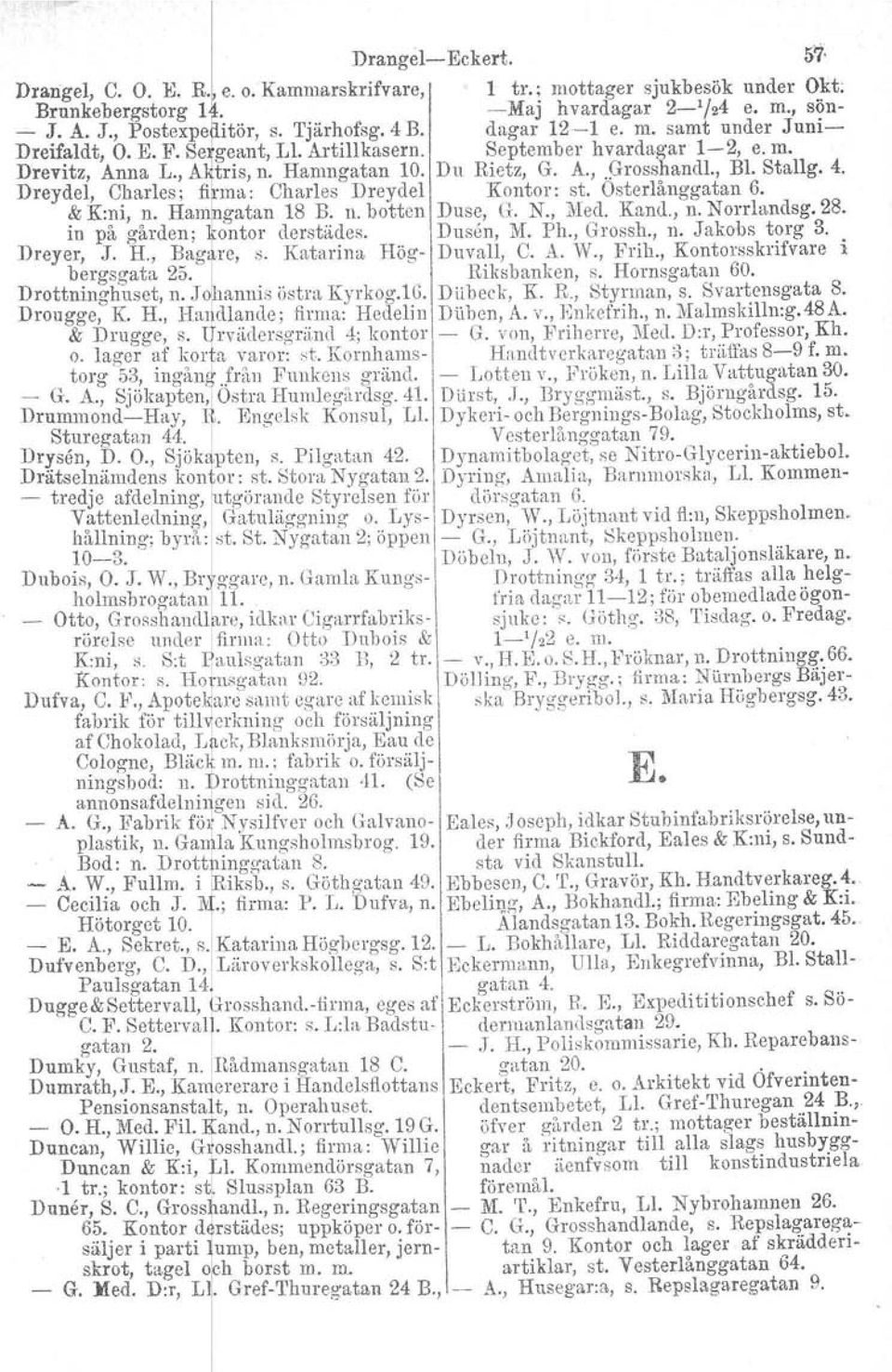 Stallg. 4. Dreydel, Charles; fif:ma: Charles Dreydel & K:ni, n. Ham gatan 18 B. n. botten Kontor: st. Osterlånggatan 6. Duse, G. N., Med. Kand., n. N orrlandsg. 28. in på gården; ontor derstädes.