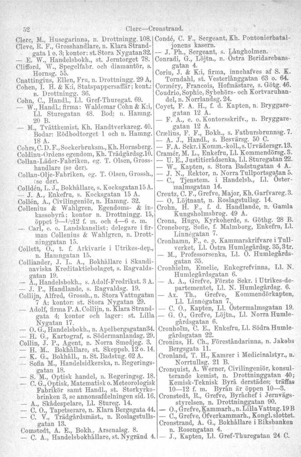 55. Corin, J. & K:i, firma, innehafves af S. K. Cnattingius, Ellen, Fru, n. Drottningg. 29 A, Torndahl, st. Vesterlånggatan 63 o. 64. Cohen, l. H. & K:i, Statspappersaffär; kont.