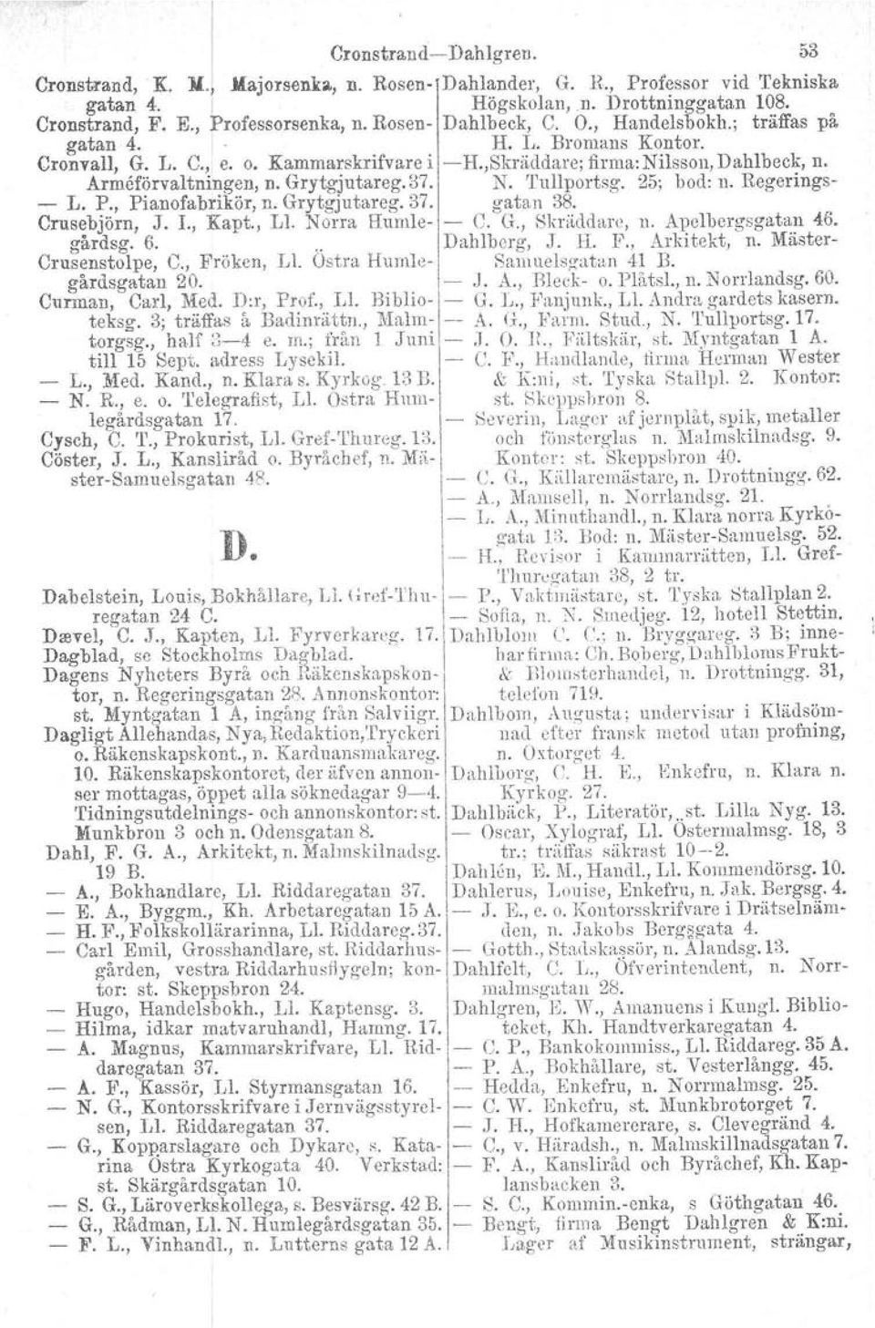 Grytgjutareg.3'7. N. Tullportsg. 25; bod: n. Regerings- - L. P., Pianofabrikör. n. Grytgjutareg. 37. gatan 38. Crusebjörn, J. 1., Kapt., Ll. Norra Humle- - C. G., Skräddare, n. Apelbergsgatan 46.