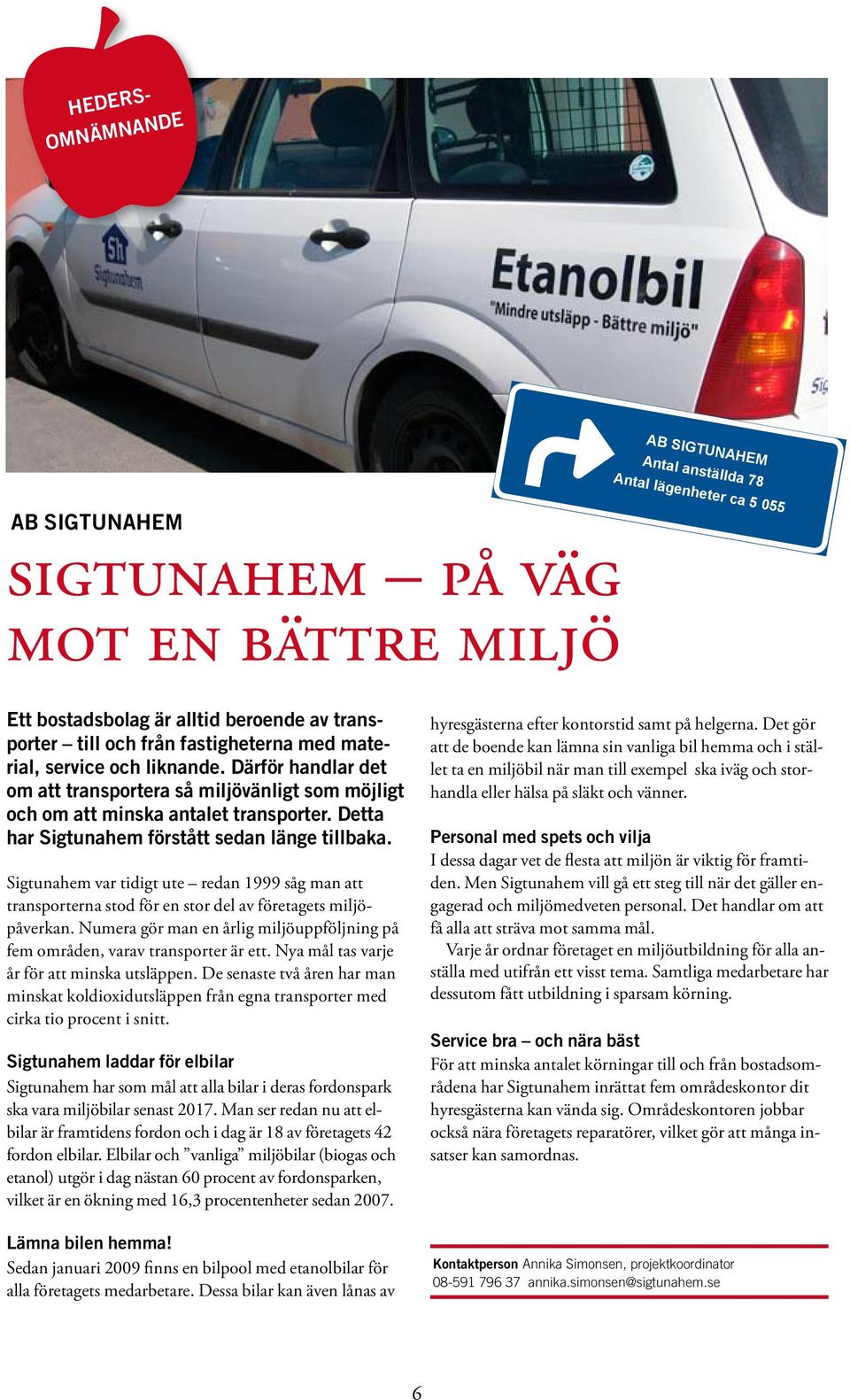 Detta har Sigtunahem förstått sedan länge tillbaka. Sigtunahem var tidigt ute redan 1999 såg man att transporterna stod för en stor del av företagets miljöpåverkan.