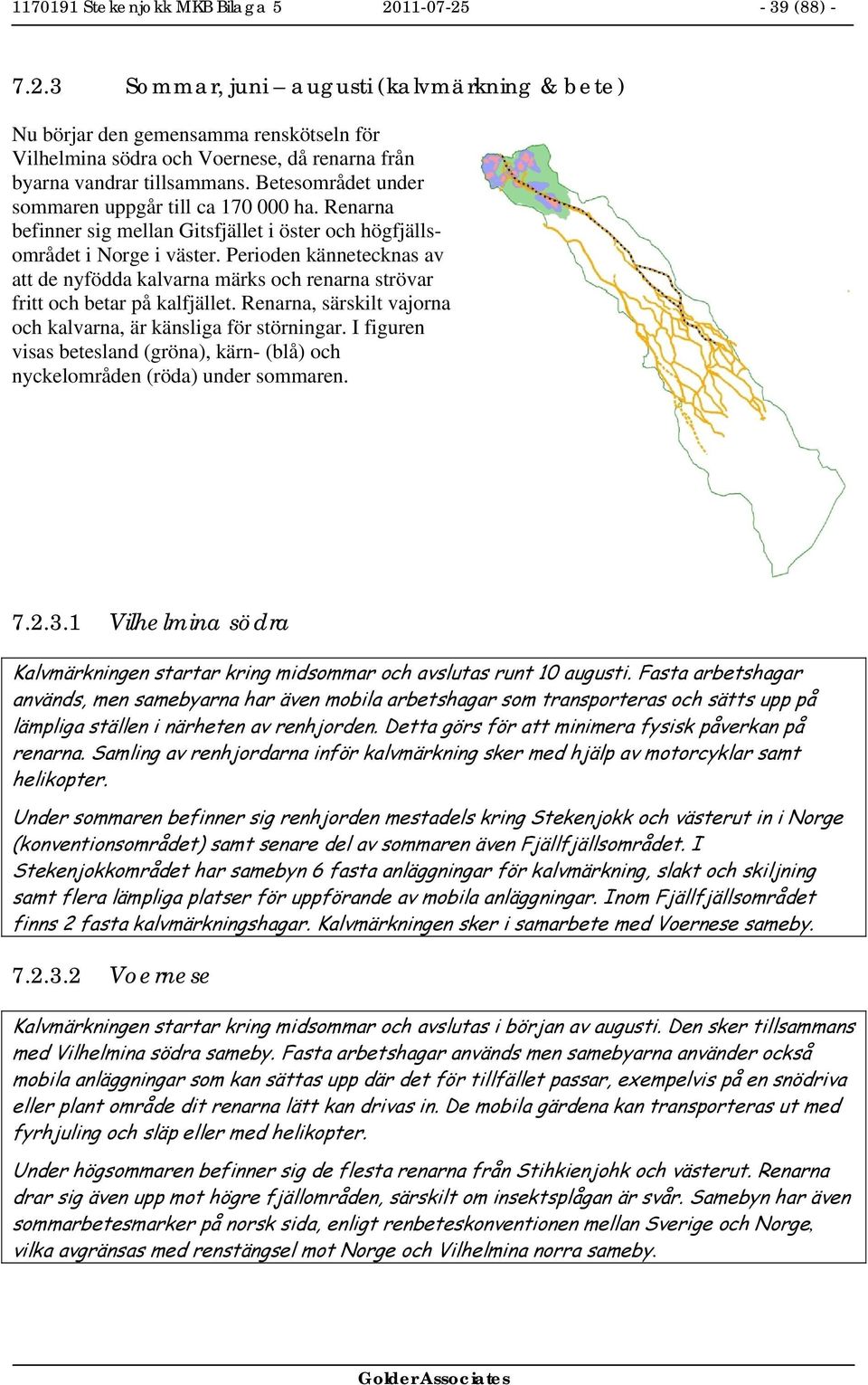 Perioden kännetecknas av att de nyfödda kalvarna märks och renarna strövar fritt och betar på kalfjället. Renarna, särskilt vajorna och kalvarna, är känsliga för störningar.