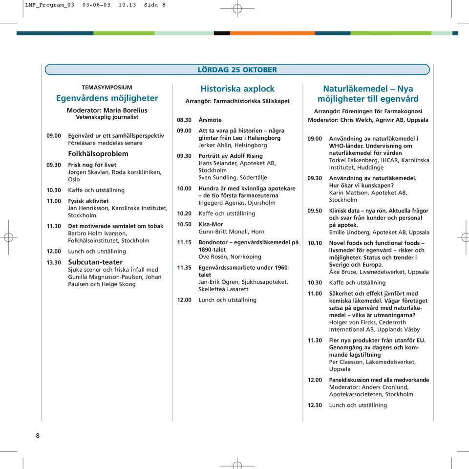 30 Det motiverade samtalet om tobak Barbro Holm Ivarsson, Folkhälsoinstitutet, 12.00 Lunch och utställning 13.