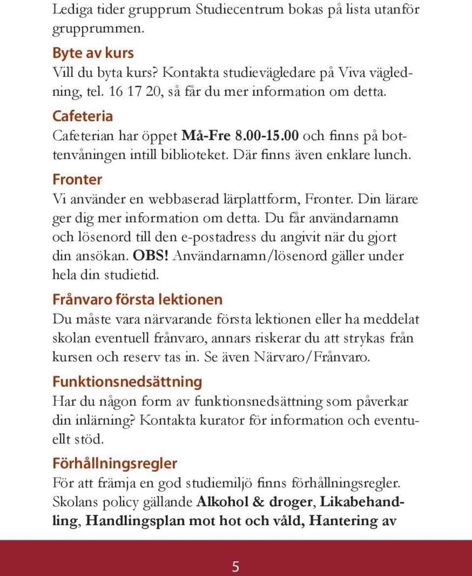 Din lärare ger dig mer information om detta. Du får användarnamn och lösenord till den e-postadress du angivit när du gjort din ansökan. OBS! Användarnamn/lösenord gäller under hela din studietid.