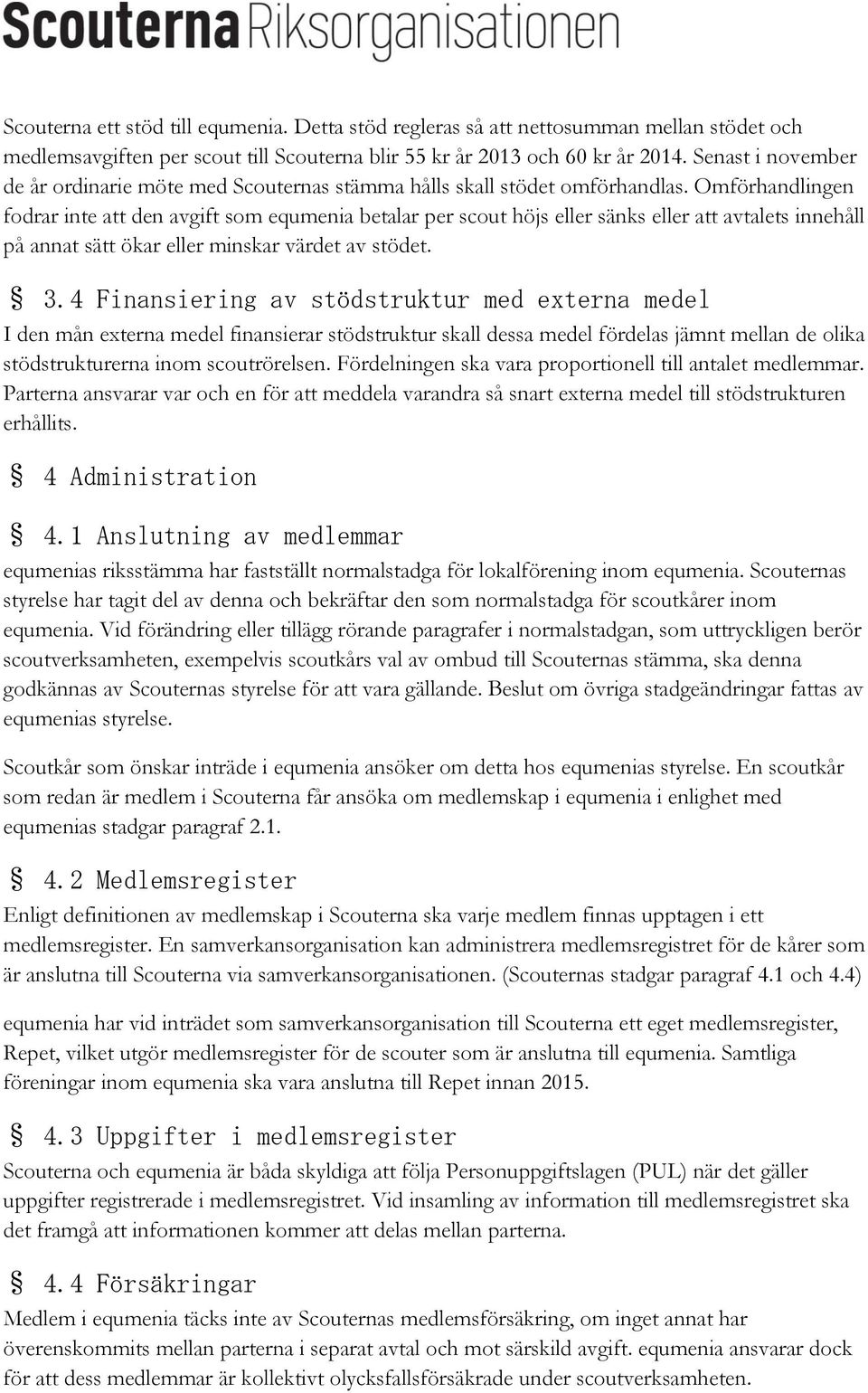 Omförhandlingen fodrar inte att den avgift som equmenia betalar per scout höjs eller sänks eller att avtalets innehåll på annat sätt ökar eller minskar värdet av stödet. 3.